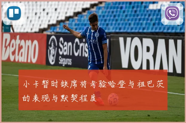 小卡暂时缺席将考验哈登与祖巴茨的表现与默契程度