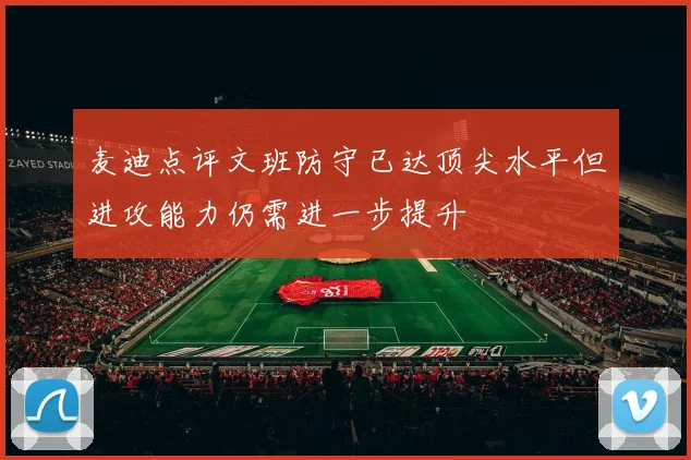 麦迪点评文班防守已达顶尖水平但进攻能力仍需进一步提升